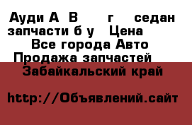 Ауди А4 В5 1995г 1,6седан запчасти б/у › Цена ­ 300 - Все города Авто » Продажа запчастей   . Забайкальский край